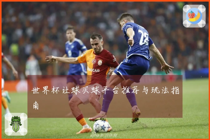 世界杯让球买球平台推荐与玩法指南
