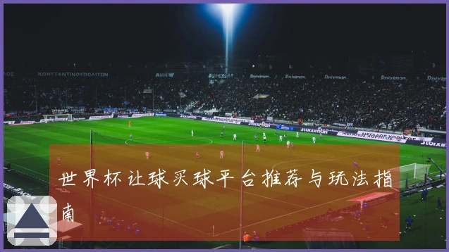 世界杯让球买球平台推荐与玩法指南