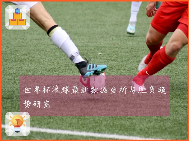世界杯滚球最新数据分析与胜负趋势研究