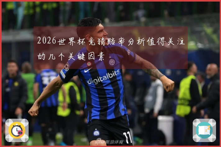 2026世界杯竞猜赔率分析值得关注的几个关键因素